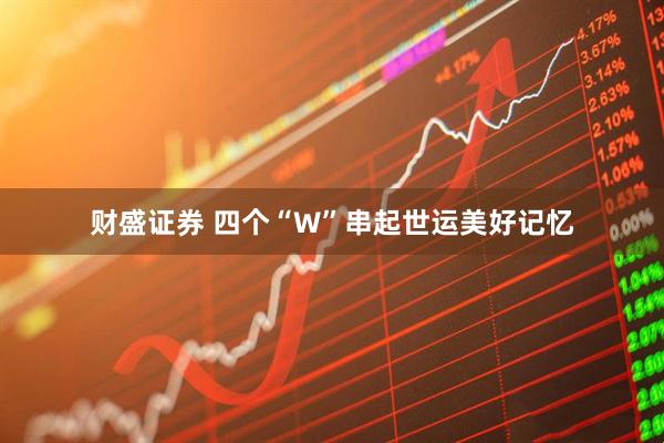 财盛证券 四个“W”串起世运美好记忆