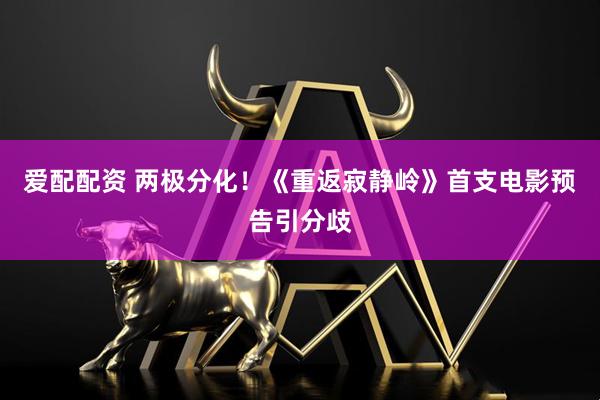 爱配配资 两极分化！《重返寂静岭》首支电影预告引分歧